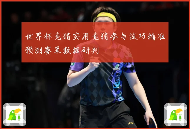 世界杯竞猜实用竞猜参与技巧精准预测赛果数据研判