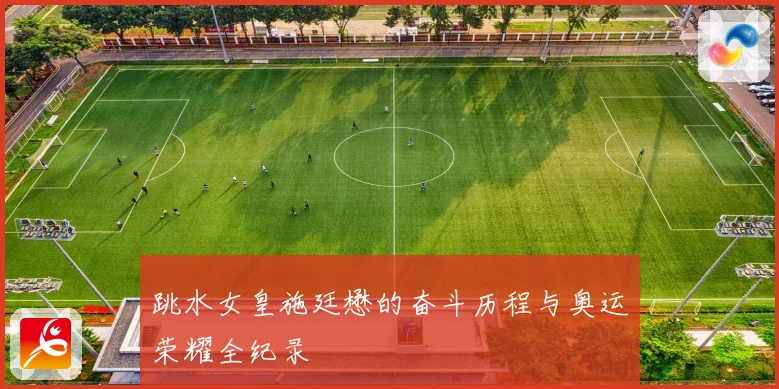 跳水女皇施廷懋的奋斗历程与奥运荣耀全纪录