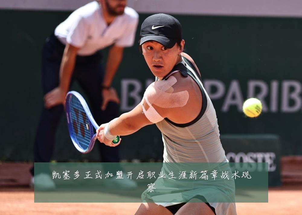 凯塞多正式加盟开启职业生涯新篇章战术观察